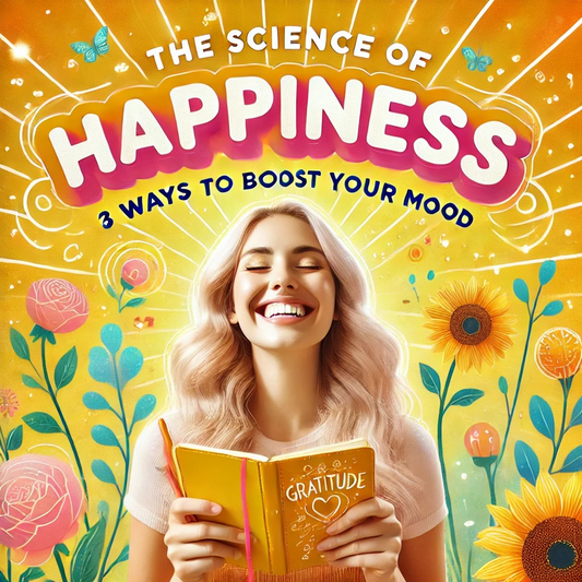 The Science of Happiness: 3 Simple Ways to Boost Your Mood